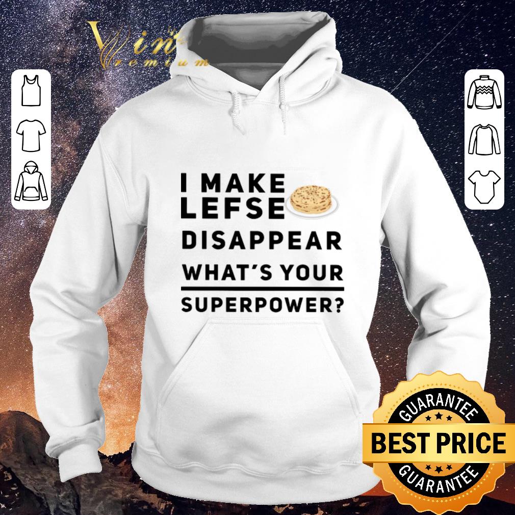 Nice I make lefse disappear what s your superpower shirt sweater 4 - Nice I make lefse disappear what's your superpower shirt sweater