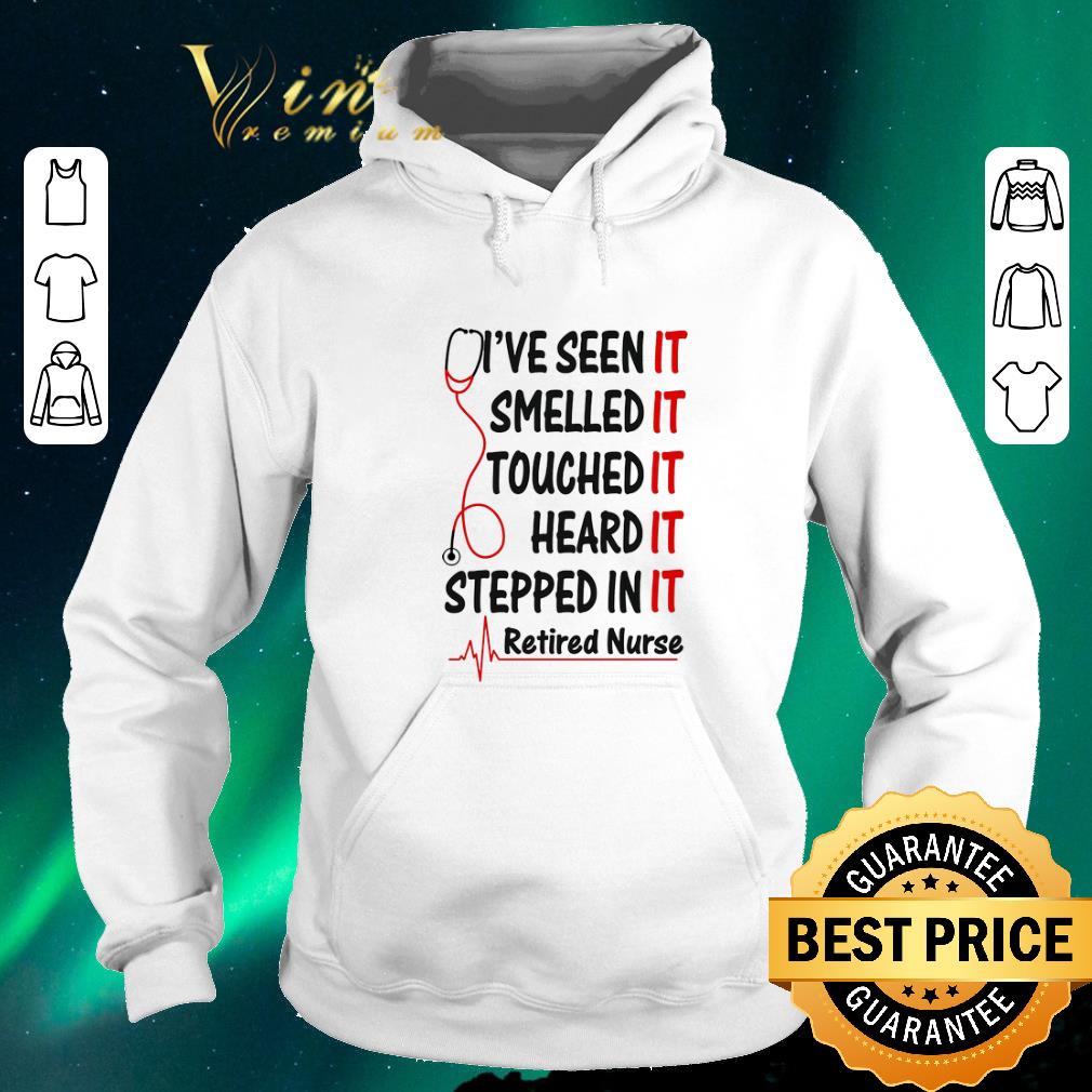 Nice I've seen it smelled it touched it heard it stepped in it retired nurse shirt sweater Nice I ve seen it smelled it touched it heard it stepped in it retired nurse shirt sweater 4 - Nice I've seen it smelled it touched it heard it stepped in it retired nurse shirt sweater