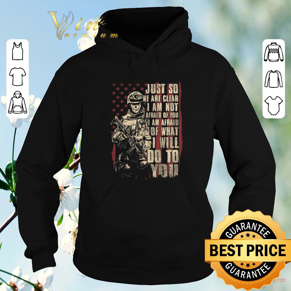 Nice Veteran just so we are clear i am not afraid of you i am afraid shirt sweater 4 - Nice Veteran just so we are clear i am not afraid of you i am afraid shirt sweater