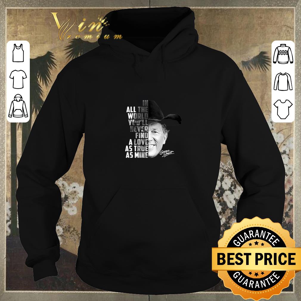 Official In all the word you'll never find a love as true as mine George Strait shirt sweater Official In all the word you ll never find a love as true as mine George Strait shirt sweater 4 - Official In all the word you'll never find a love as true as mine George Strait shirt sweater