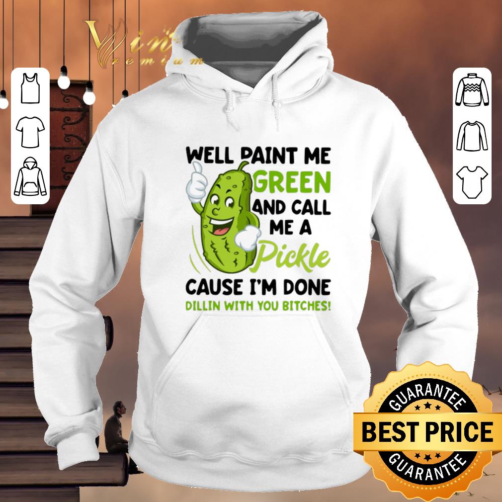 Official Well paint me green and call me pickle cause i'm done dillin shirt sweater 2019 Official Well paint me green and call me pickle cause i m done dillin shirt sweater 2019 4 - Official Well paint me green and call me pickle cause i'm done dillin shirt sweater 2019