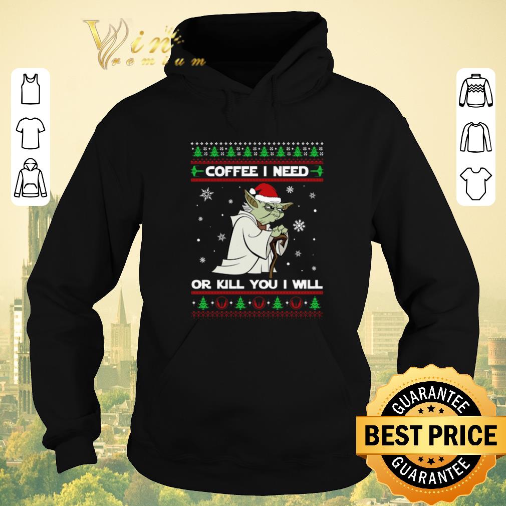Official Yoda coffee i need or kill you i will Christmas shirt sweater 4 - Official Yoda coffee i need or kill you i will Christmas shirt sweater