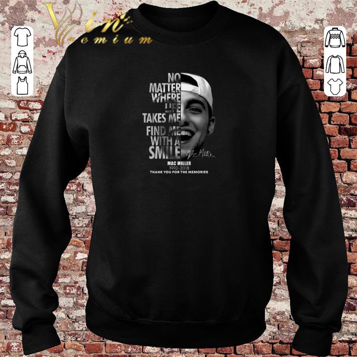 Original Mac Miller No matter where life takes me find me with a smile shirt sweater 2019 4 - Original Mac Miller No matter where life takes me find me with a smile shirt sweater 2019