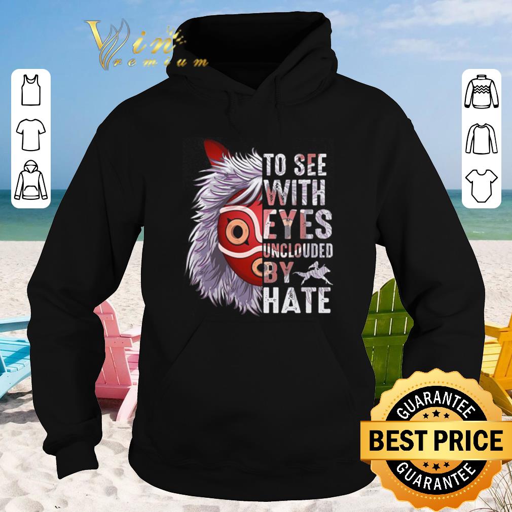 Original Princess Mononoke Hime To see with eyes unclouded by hate shirt sweater 2019 4 - Original Princess Mononoke Hime To see with eyes unclouded by hate shirt sweater 2019