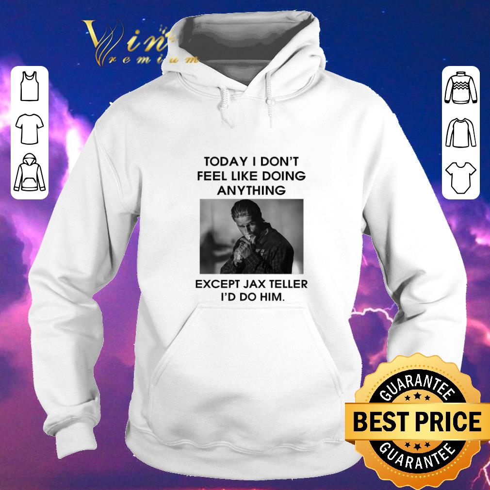 Original To day i don t feel like doing anything except Jax Teller shirt sweater 4 - Original To day i don't feel like doing anything except Jax Teller shirt sweater