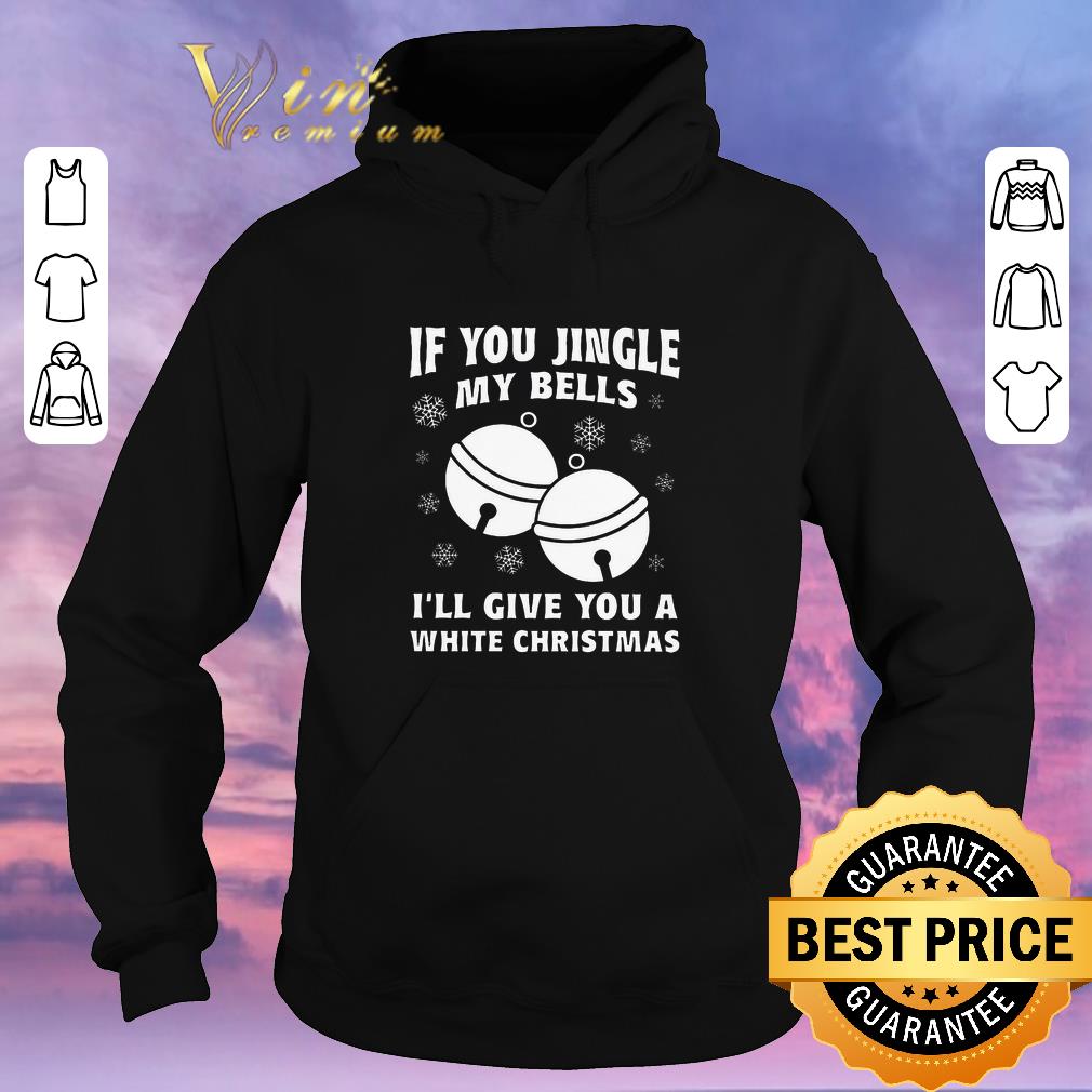 Pretty Christmas If you jingle my bells i'll give you a white shirt Pretty Christmas If you jingle my bells i ll give you a white shirt 4 - Pretty Christmas If you jingle my bells i'll give you a white shirt