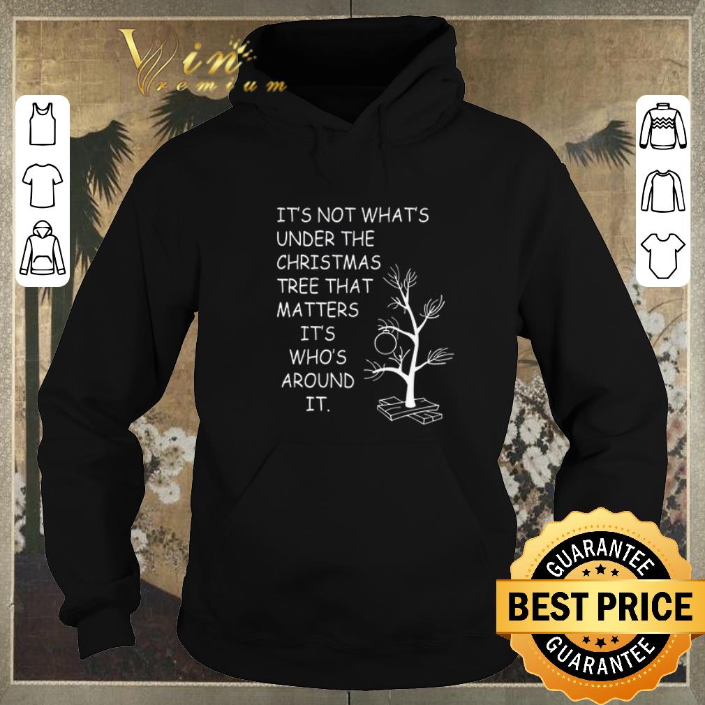 Pretty It s not what s under the Christmas tree that matters it s who s around it shirt sweater 4 - Pretty It's not what's under the Christmas tree that matters it's who's around it shirt sweater
