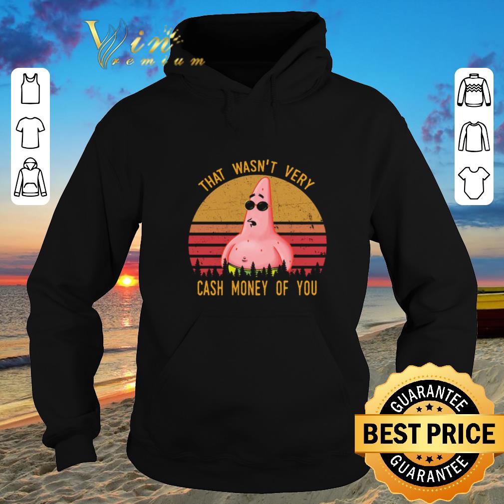 Top Patrick Star That wasn't very cash money of you shirt sweater 2019 Top Patrick Star That wasn t very cash money of you shirt sweater 2019 4 - Top Patrick Star That wasn't very cash money of you shirt sweater 2019