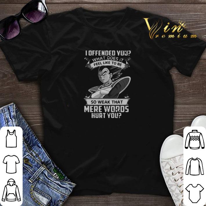 Vegeta I offended you what does it fell like to be so weak that shirt sweater 1 - Vegeta I offended you what does it fell like to be so weak that shirt sweater