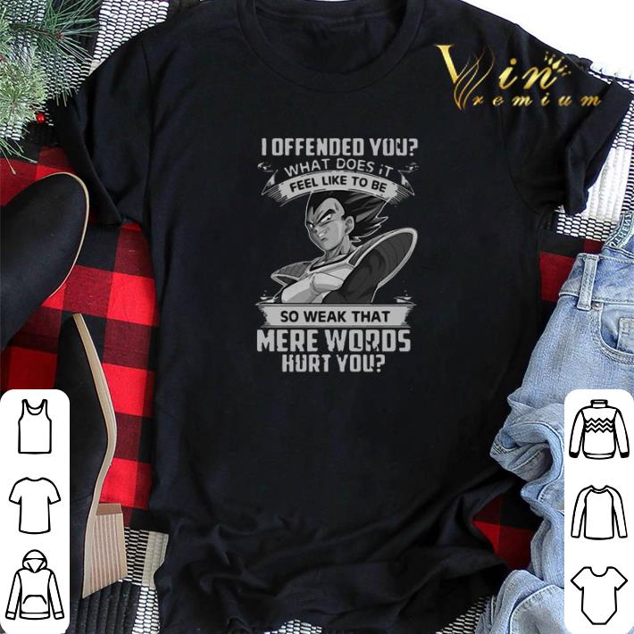 Vegeta I offended you what does it fell like to be so weak that shirt sweater 2 - Vegeta I offended you what does it fell like to be so weak that shirt sweater