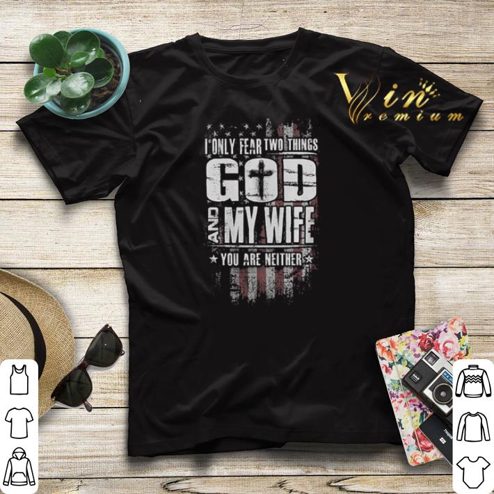 American flag i only fear two things god and my wife you are neither shirt sweater American flag i only fear two things god and my wife you are neither shirt sweater 4 - American flag i only fear two things god and my wife you are neither shirt sweater