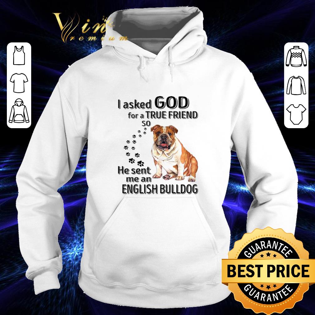 Cheap I asked god for a true friend so he sent me an English Bulldog shirt Cheap I asked god for a true friend so he sent me an English Bulldog shirt 4 - Cheap I asked god for a true friend so he sent me an English Bulldog shirt
