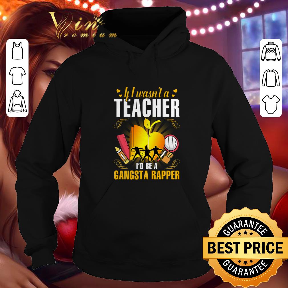 Cheap If i wasn’t a teacher I had be a Gangsta rapper shirt Cheap If i wasn t a teacher I had be a Gangsta rapper shirt 4 - Cheap If i wasn’t a teacher I had be a Gangsta rapper shirt