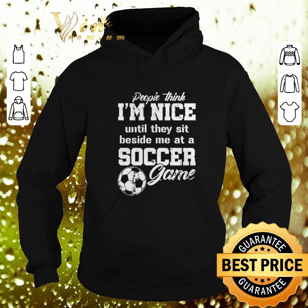 Cheap People think i'm nice until they sit beside me at a soccer game shirt Cheap People think i m nice until they sit beside me at a soccer game shirt 4 - Cheap People think i'm nice until they sit beside me at a soccer game shirt
