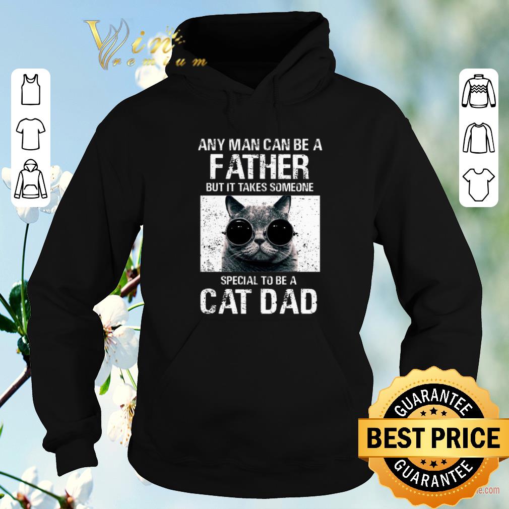 Funny Any man can be a father it takes someone special to be a cat dad shirt sweater 4 - Funny Any man can be a father it takes someone special to be a cat dad shirt sweater