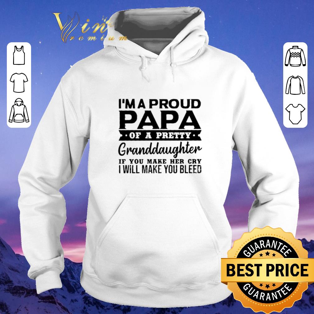 Funny I m a proud papa of a pretty granddaughter if you make her cry shirt sweater 4 - Funny I'm a proud papa of a pretty granddaughter if you make her cry shirt sweater