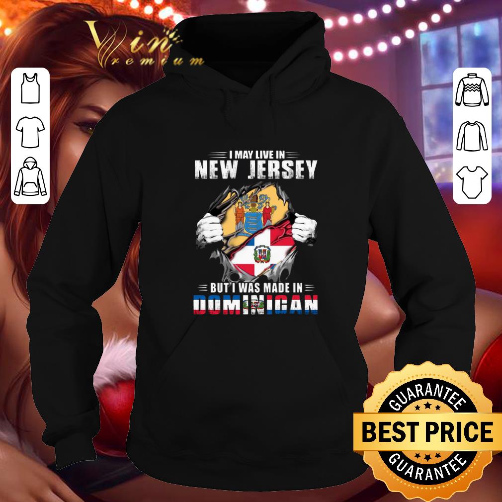Funny I may live in New Jersey but i was made in Dominigan shirt 4 - Funny I may live in New Jersey but i was made in Dominigan shirt