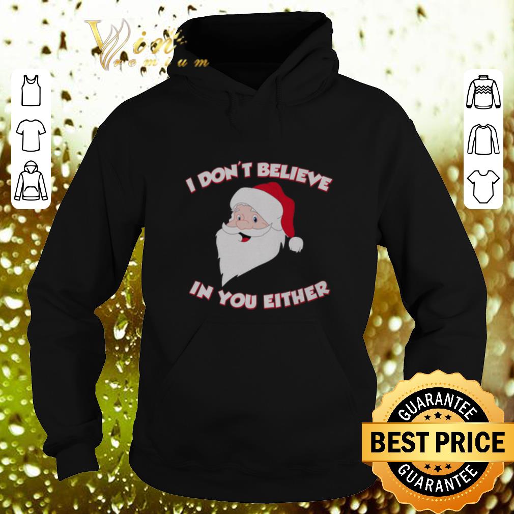 Funny Santa I don t Believe In You Either shirt 4 - Funny Santa I don't Believe In You Either shirt