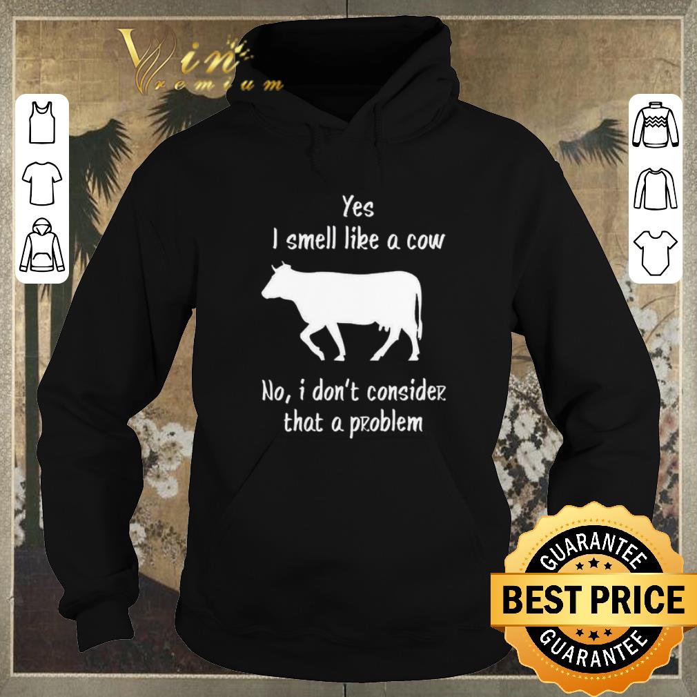 Funny Yes i smell like a cow no i don't consider that a problem shirt sweater Funny Yes i smell like a cow no i don t consider that a problem shirt sweater 4 - Funny Yes i smell like a cow no i don't consider that a problem shirt sweater