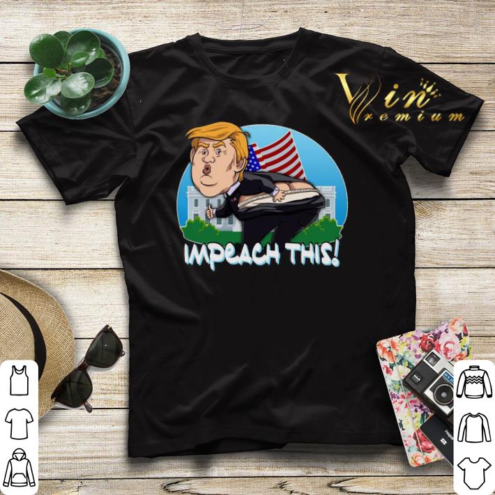 Impeach This Donald Trump shirt sweater Impeach This Donald Trump shirt sweater 4 - Impeach This Donald Trump shirt sweater