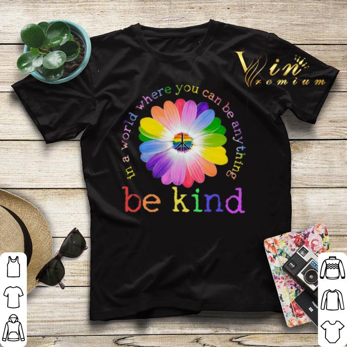 LGBT flower in world where you can be anything be kind shirt sweater 4 - LGBT flower in world where you can be anything be kind shirt sweater