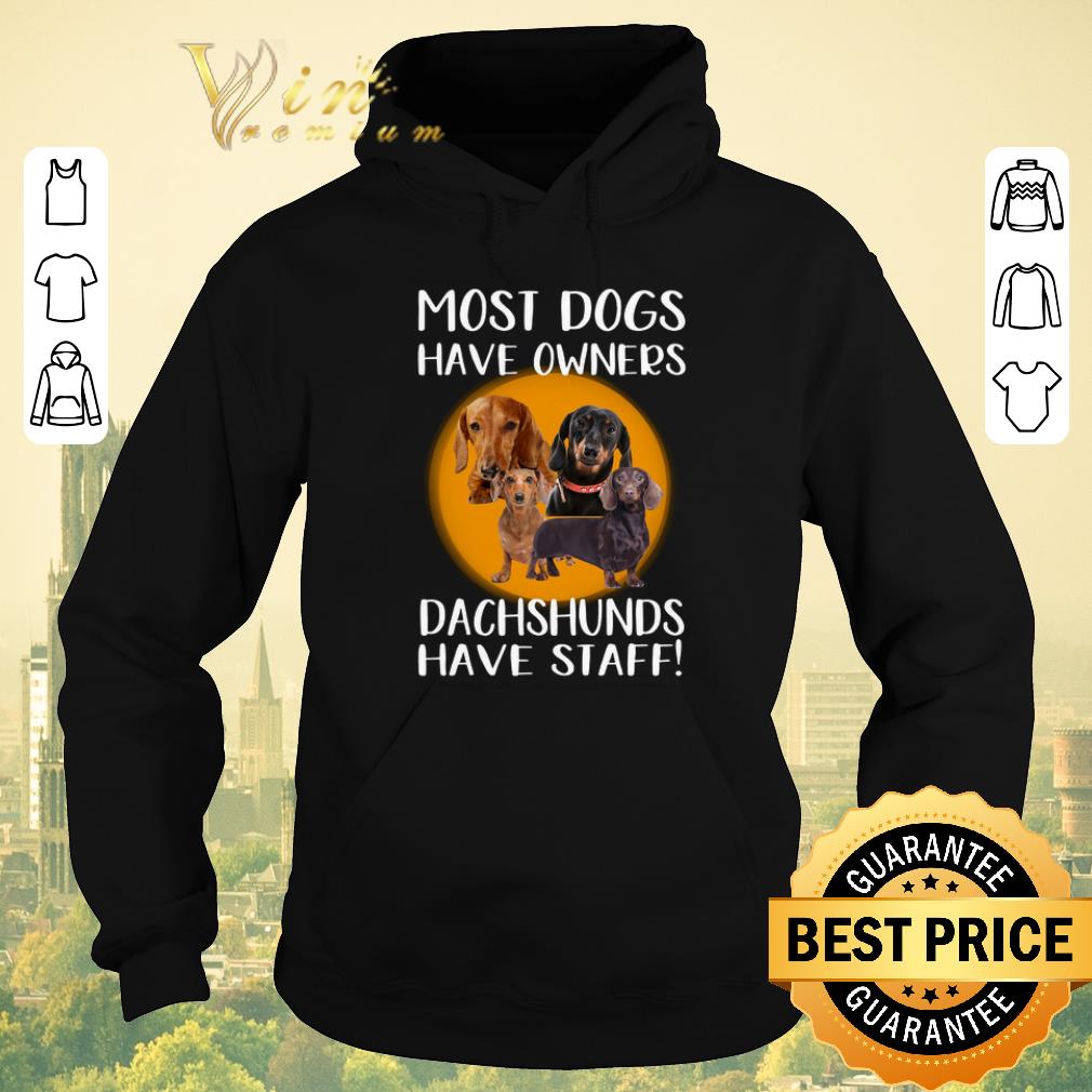 Nice Most dogs have owners Dachshunds have staff shirt sweater 4 - Nice Most dogs have owners Dachshunds have staff shirt sweater