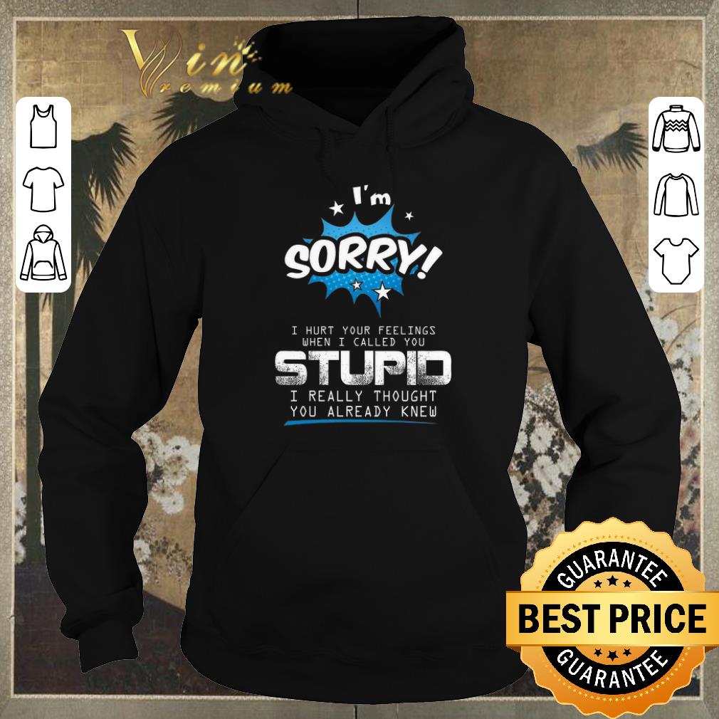 Official I'm sorry i hurt your feelings when i called you stupid i really shirt sweater Official I m sorry i hurt your feelings when i called you stupid i really shirt sweater 4 - Official I'm sorry i hurt your feelings when i called you stupid i really shirt sweater