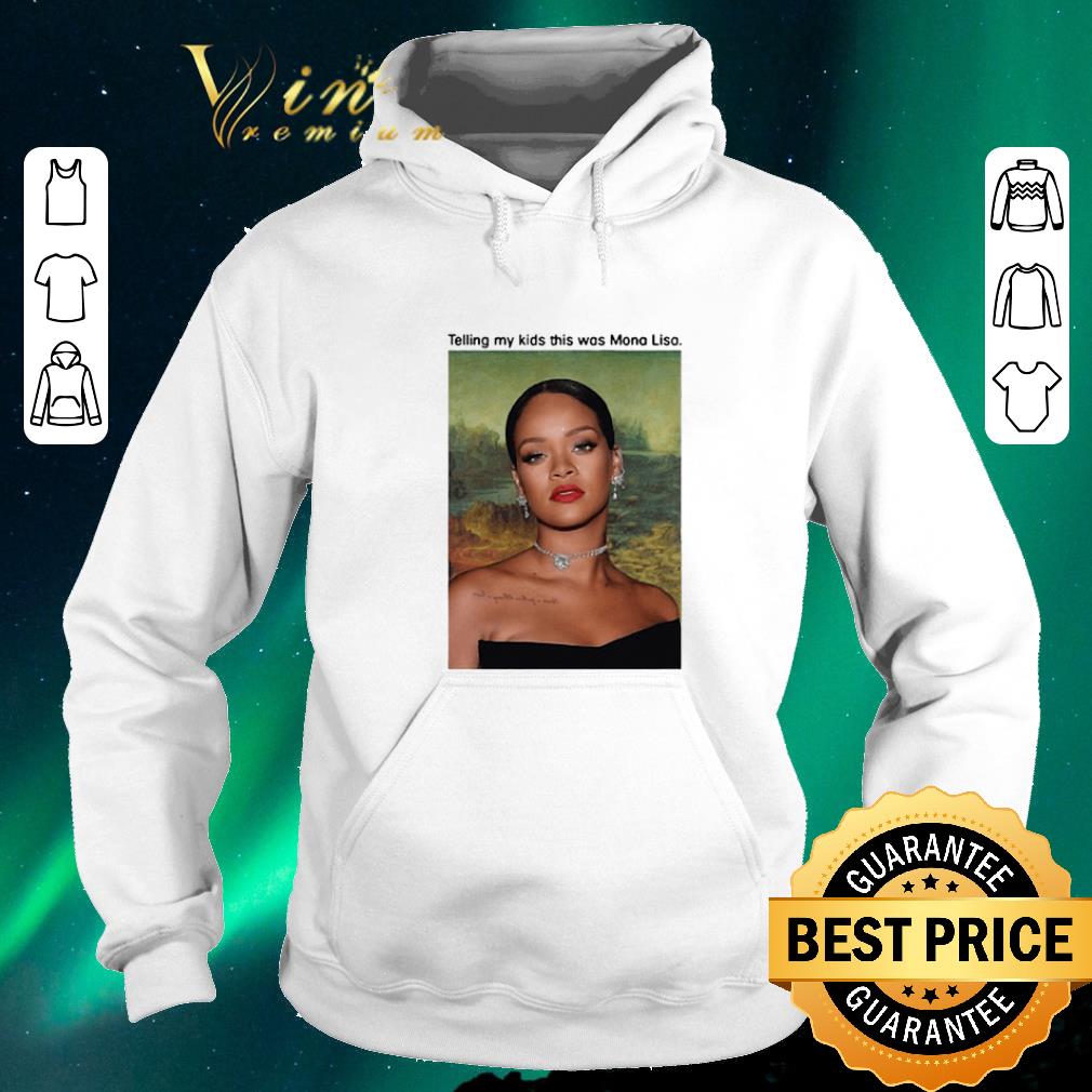 Official Rihanna telling my kids this was Mona Lisa shirt sweater 4 - Official Rihanna telling my kids this was Mona Lisa shirt sweater