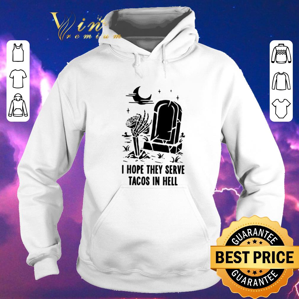 Official Skeleton I hope they serve tacos in hell shirt sweater Official Skeleton I hope they serve tacos in hell shirt sweater 4 - Official Skeleton I hope they serve tacos in hell shirt sweater