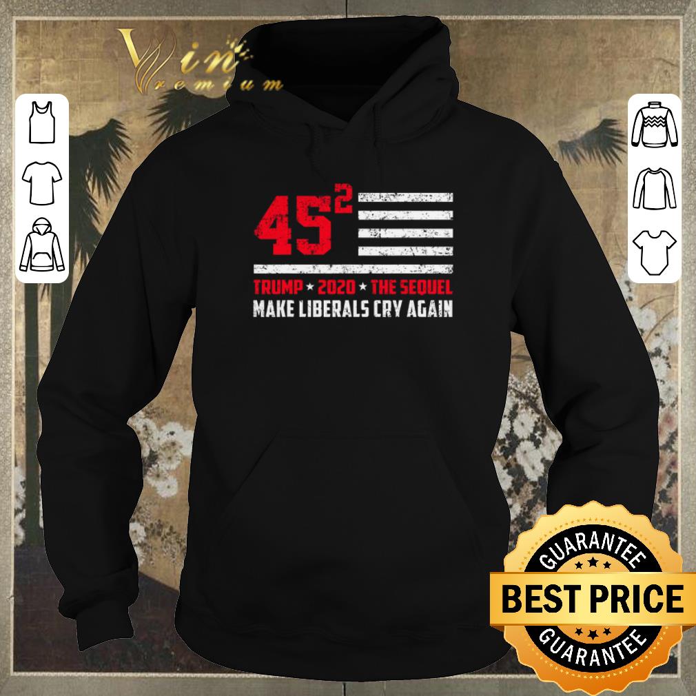 Pretty Trump 2020 The Sequel 45 Squared Make Liberals Cry Again shirt sweater Pretty Trump 2020 The Sequel 45 Squared Make Liberals Cry Again shirt sweater 4 - Pretty Trump 2020 The Sequel 45 Squared Make Liberals Cry Again shirt sweater