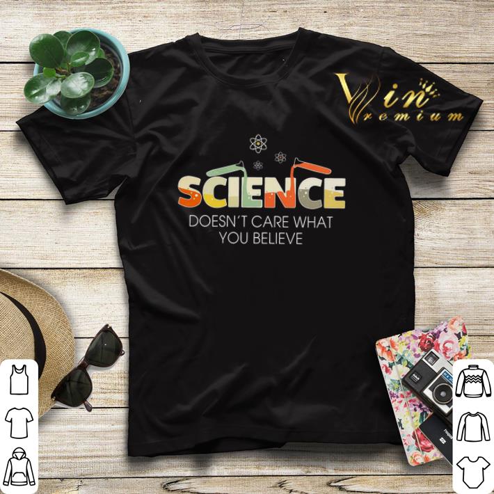 Science doesn't care what you believe shirt sweater Science doesn t care what you believe shirt sweater 4 - Science doesn't care what you believe shirt sweater