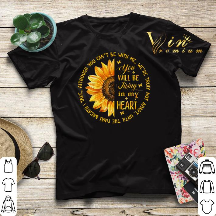 Sunflower you will be living in my heart although you can't be shirt sweater Sunflower you will be living in my heart although you can t be shirt sweater 4 - Sunflower you will be living in my heart although you can't be shirt sweater