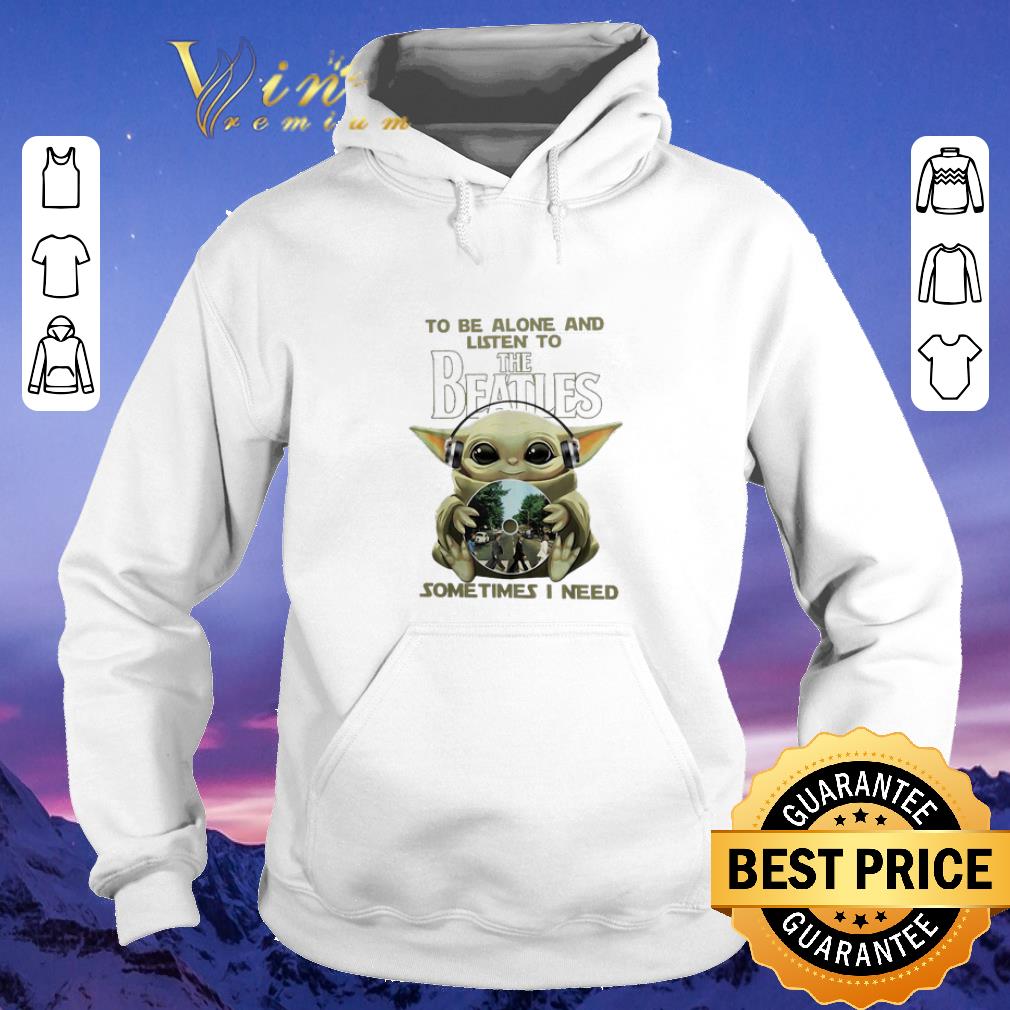 Top Baby Yoda to the alone listen to The Beatles sometimes i need shirt sweater 4 - Top Baby Yoda to the alone & listen to The Beatles sometimes i need shirt sweater