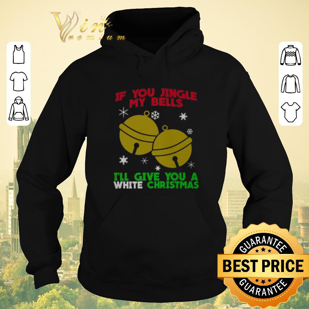 Top If you jingle my bells i'll give you a White Christmas shirt sweater Top If you jingle my bells i ll give you a White Christmas shirt sweater 4 - Top If you jingle my bells i'll give you a White Christmas shirt sweater
