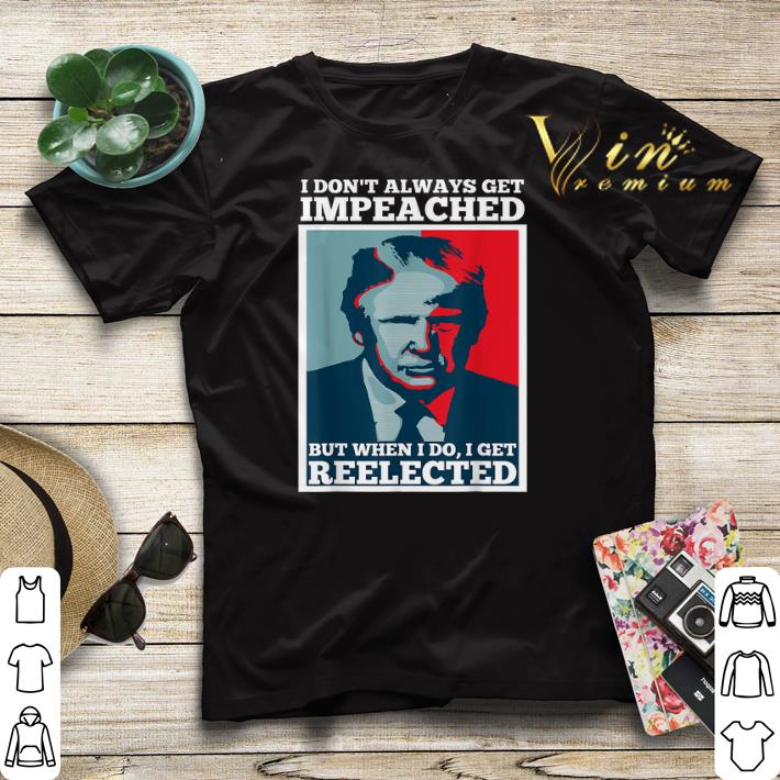 Trump 2020 I Dont Always Get Impeached I Get Reelected shirt sweater Trump 2020 I Dont Always Get Impeached I Get Reelected shirt sweater 4 - Trump 2020 I Dont Always Get Impeached I Get Reelected shirt sweater