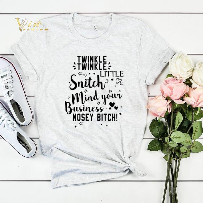 Twinkle Twinkle little snitch mind your business nosey bitch shirt sweater 4 - Twinkle Twinkle little snitch mind your business nosey bitch shirt sweater