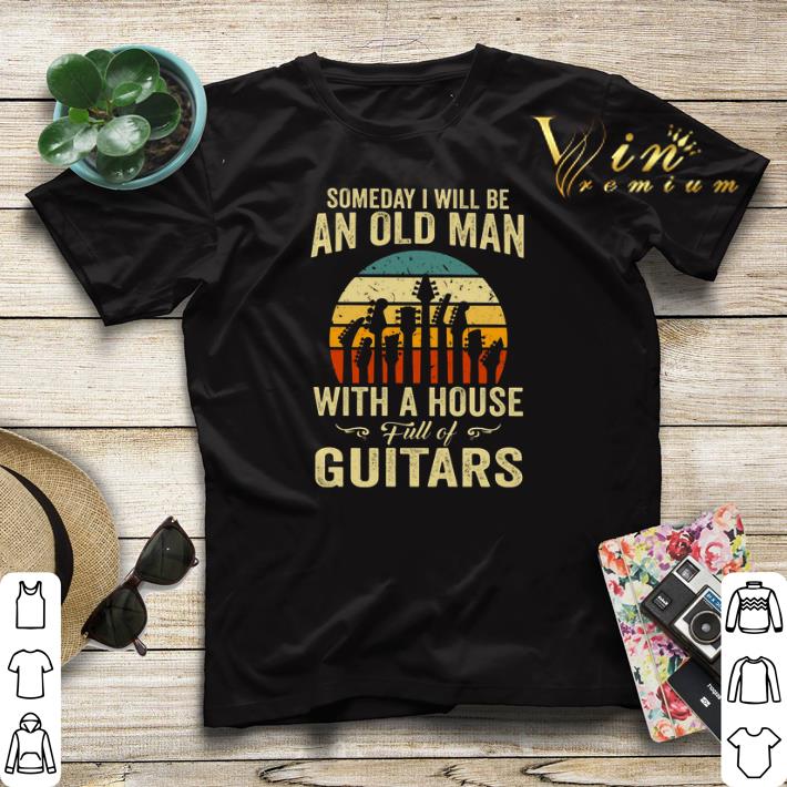 Vintage Someday i will be an old man with a house full of guitar shirt 4 - Vintage Someday i will be an old man with a house full of guitar shirt