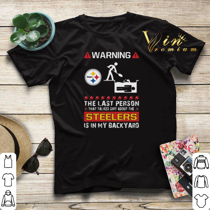 Warning The Last Person Talked Shit About Pittsburgh Steelers shirt sweater Warning The Last Person Talked Shit About Pittsburgh Steelers shirt sweater 4 - Warning The Last Person Talked Shit About Pittsburgh Steelers shirt sweater