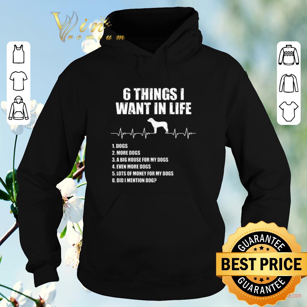 6 things i want in life dog more dogs a big house for my dogs shirt sweater 4 - 6 things i want in life dog more dogs a big house for my dogs shirt sweater