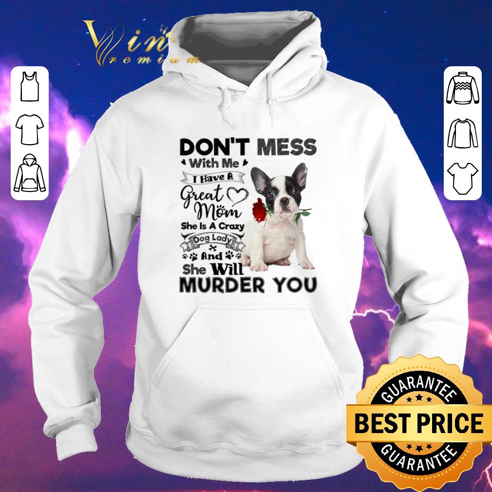 Awesome French Bulldog don t mess with me i have a great mom crazy dog shirt sweater 4 - Awesome French Bulldog don't mess with me i have a great mom crazy dog shirt sweater