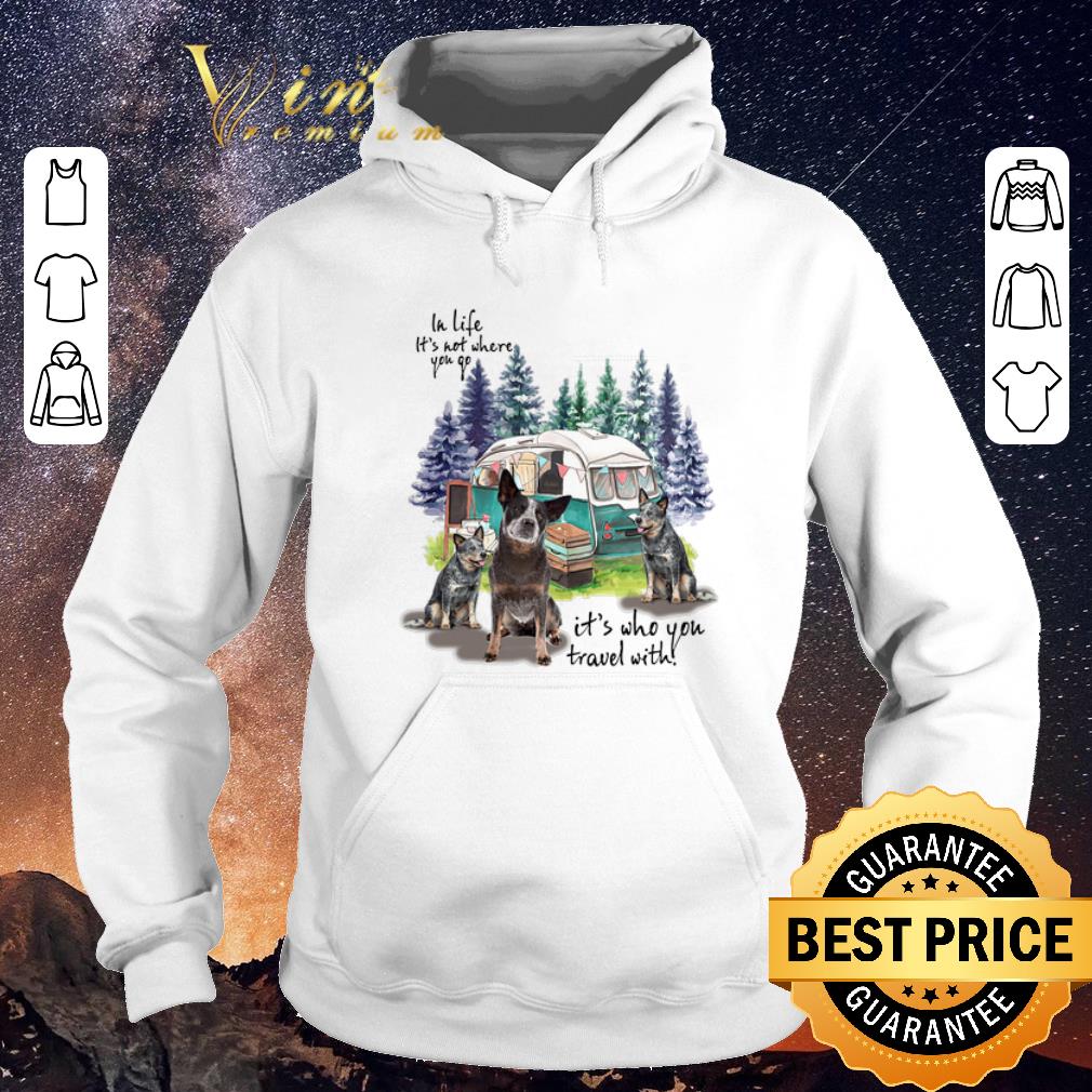 Awesome Heeler camping in life it s not where you go it s who you travel shirt sweater 4 - Awesome Heeler camping in life it's not where you go it's who you travel shirt sweater