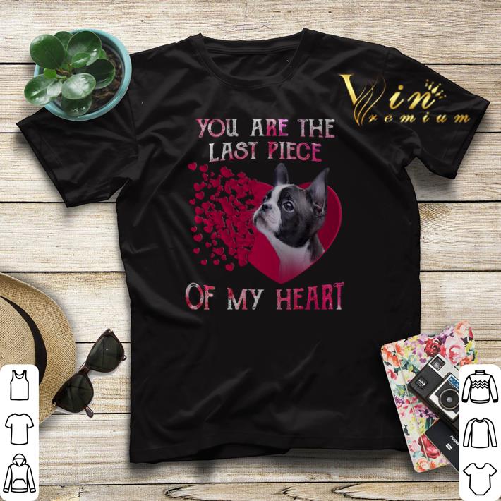 Boston Terrier you are the last piece of my heart Valentine Day shirt sweater 4 - Boston Terrier you are the last piece of my heart Valentine Day shirt sweater