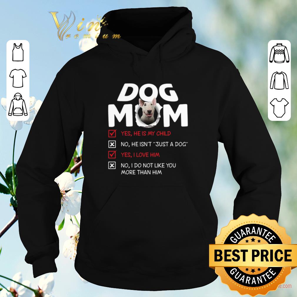 Bull Terrier dog mom yes he is my child no he isn t just a dog shirt sweater 4 - Bull Terrier dog mom yes he is my child no he isn't just a dog shirt sweater