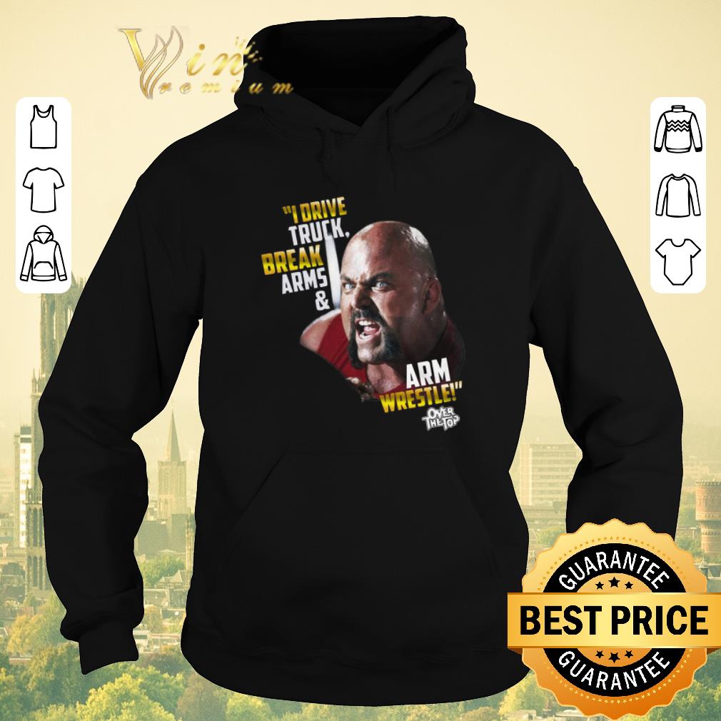 Funny I drive truck break Arms Arm Wrestle over the top shirt sweater 4 - Funny I drive truck break Arms & Arm Wrestle over the top shirt sweater