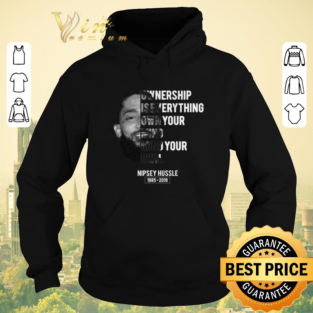 Funny Nipsey Hussle ownership is everything own your mind your own shirt sweater 4 - Funny Nipsey Hussle ownership is everything own your mind your own shirt sweater