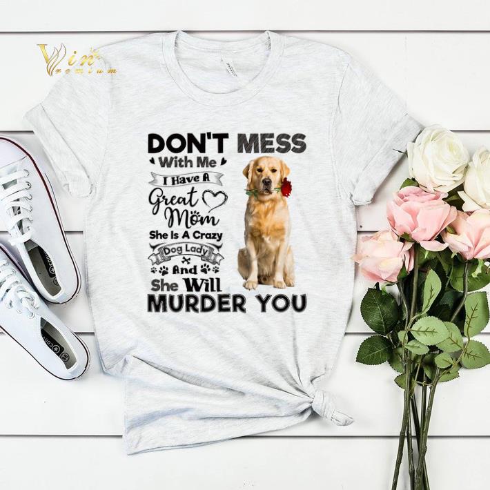 Golden Retriever don't mess with me i have a great mom a crazy shirt sweater Golden Retriever don t mess with me i have a great mom a crazy shirt sweater 4 - Golden Retriever don't mess with me i have a great mom a crazy shirt sweater