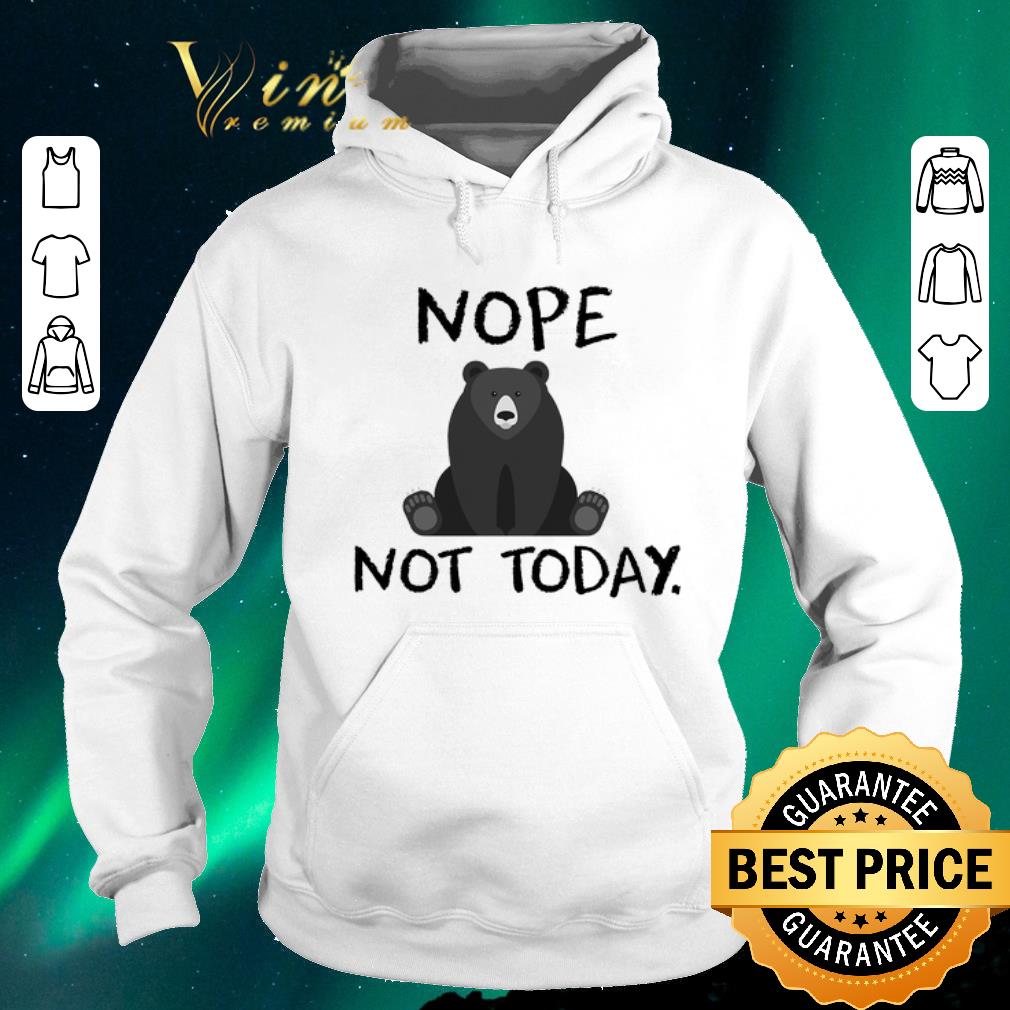 Hot Bear Nope Not today shirt sweater 4 - Hot Bear Nope Not today shirt sweater
