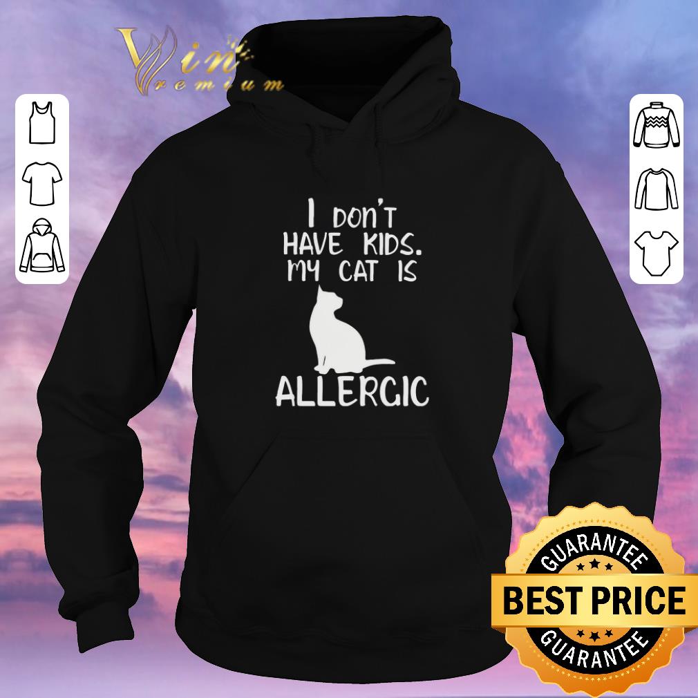 Hot I don't have kids my cat is allergic shirt sweater Hot I don t have kids my cat is allergic shirt sweater 4 - Hot I don't have kids my cat is allergic shirt sweater