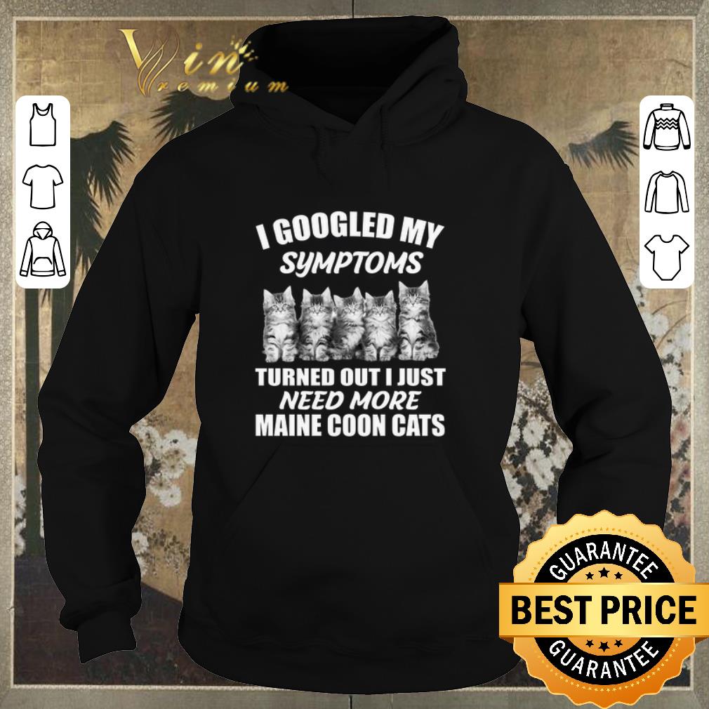 Hot I googled my symptoms turned out i just need more Maine Coon cat shirt sweater Hot I googled my symptoms turned out i just need more Maine Coon cat shirt sweater 4 - Hot I googled my symptoms turned out i just need more Maine Coon cat shirt sweater