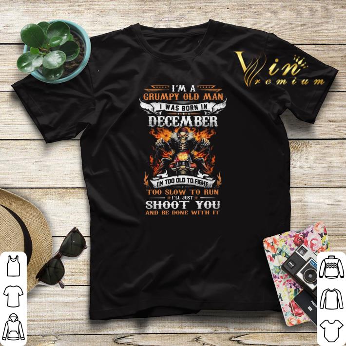 I'm a Grumpy old man i was born in december i'll just shoot you shirt sweater I m a Grumpy old man i was born in december i ll just shoot you shirt sweater 4 - I'm a Grumpy old man i was born in december i'll just shoot you shirt sweater